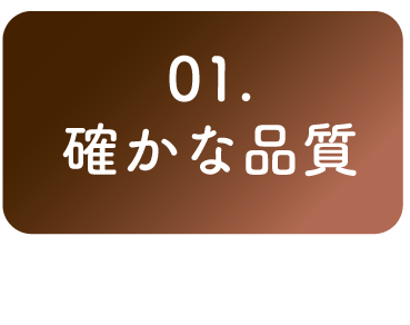 01. 確かな品質